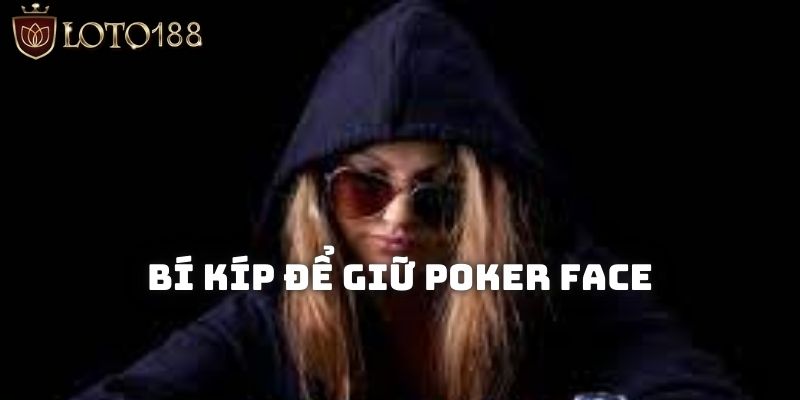 Bí kíp để giữ được khuôn mặt kiểu poker trong cuộc chơi