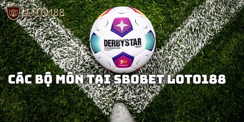 Các bộ môn cá độ tại SBOBET Loto188 