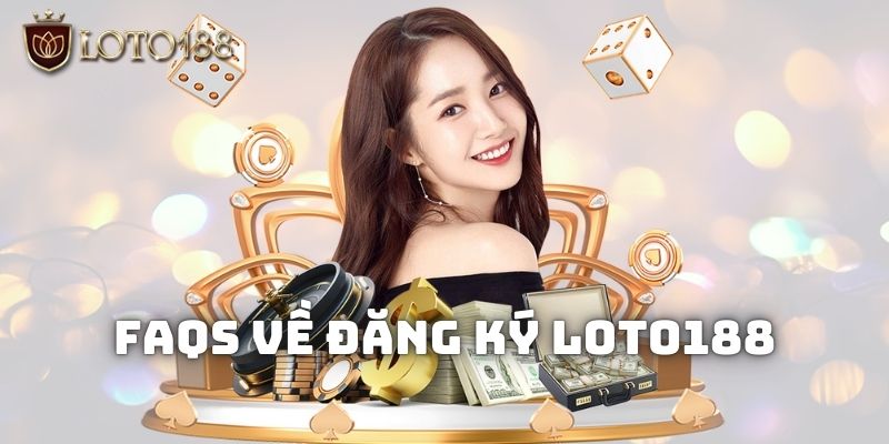 FAQ về các thao tác đăng ký Loto188