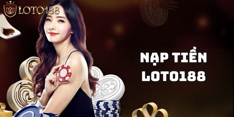 Nạp tiền Loto188 để tham gia ngay cùng nhà cái 