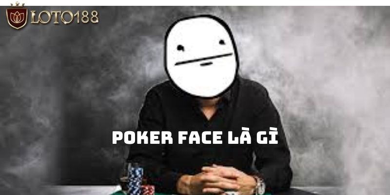 Tìm hiểu về thuật ngữ poker face là gì