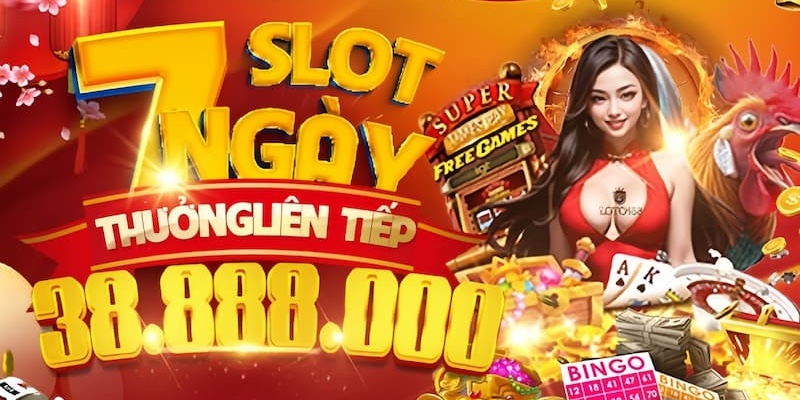 Tham gia slot 7 ngày nhận thưởng vài chục triệu 