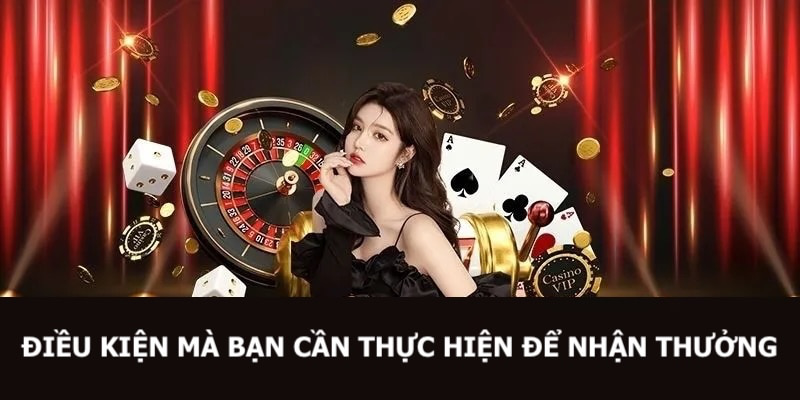 Điều kiện mà bạn cần phải thực hiện để nhận thưởng