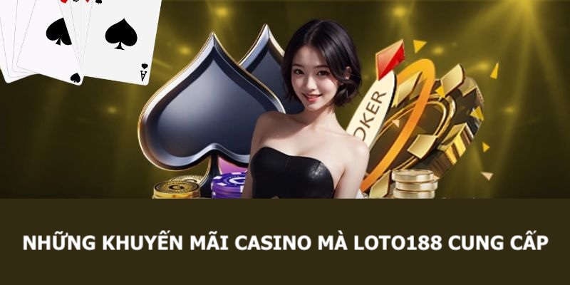 Những khuyến mãi casino mà Loto188 cung cấp mà bạn nên biết