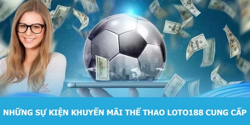 Những sự kiện khuyến mãi thể thao mà Loto188 cung cấp