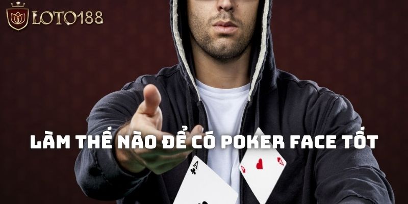 Chia sẻ cách thức rèn luyện được kiểu khuôn mặt poker