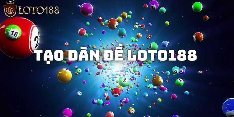 Hướng Dẫn Tạo Dàn Đề Loto188 – Kỹ Thuật Chọn Bộ Số Dễ Trúng